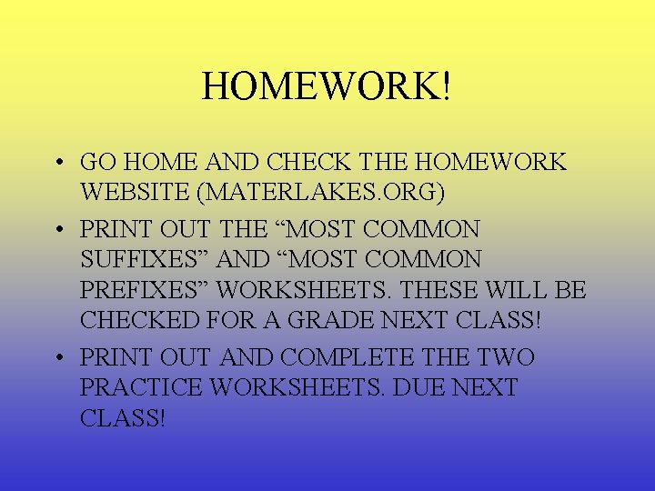 HOMEWORK! • GO HOME AND CHECK THE HOMEWORK WEBSITE (MATERLAKES. ORG) • PRINT OUT
