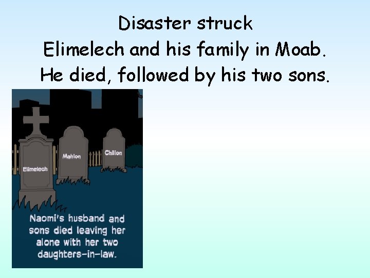 Disaster struck Elimelech and his family in Moab. He died, followed by his two