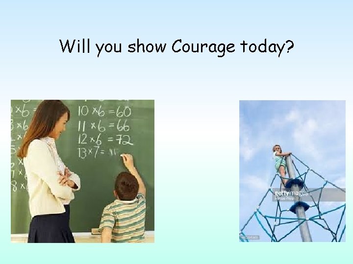 Will you show Courage today? 