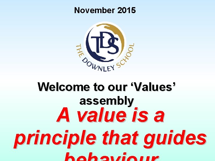 November 2015 Welcome to our ‘Values’ assembly A value is a principle that guides