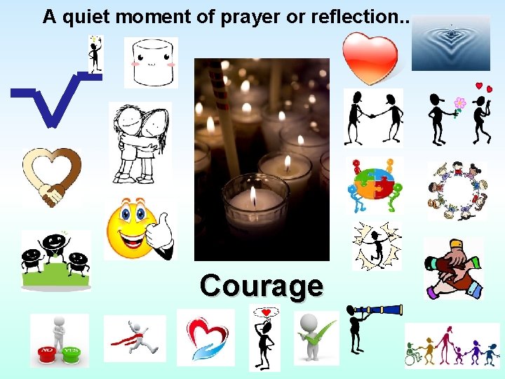 A quiet moment of prayer or reflection. . . Courage 