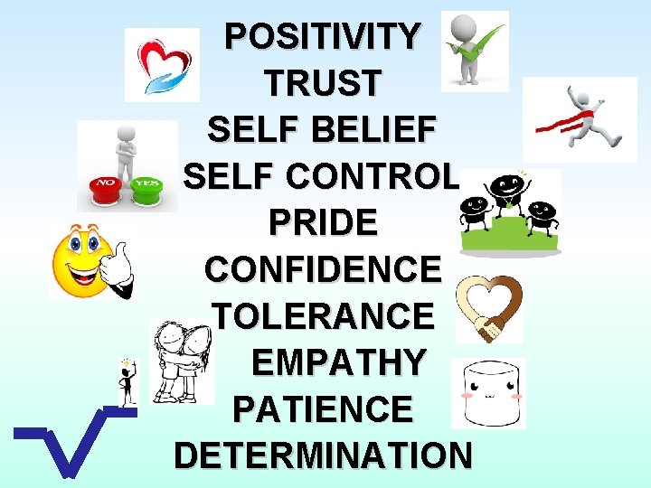 POSITIVITY TRUST SELF BELIEF SELF CONTROL PRIDE CONFIDENCE TOLERANCE EMPATHY PATIENCE DETERMINATION 