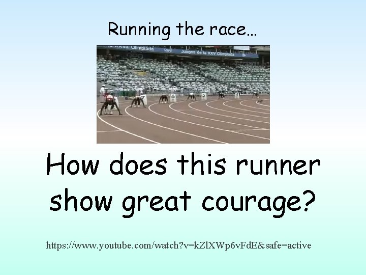 Running the race… How does this runner show great courage? https: //www. youtube. com/watch?