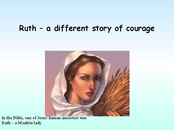 Ruth – a different story of courage In the Bible, one of Jesus' human