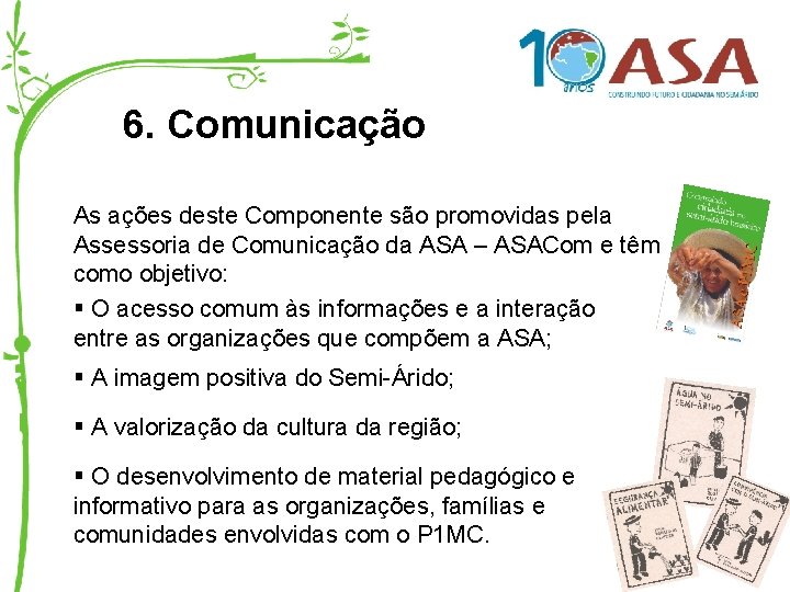 6. Comunicação As ações deste Componente são promovidas pela Assessoria de Comunicação da ASA