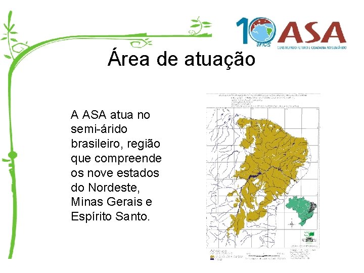 Área de atuação A ASA atua no semi-árido brasileiro, região que compreende os nove