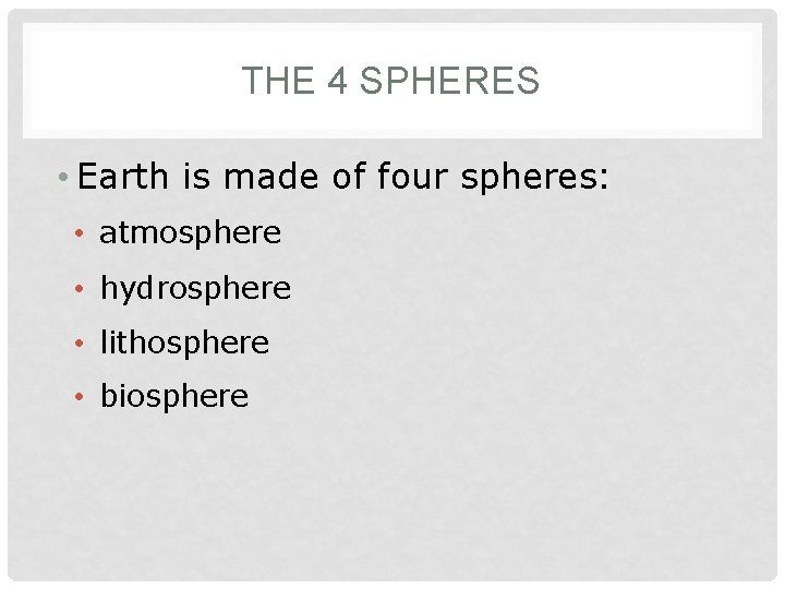 THE 4 SPHERES • Earth is made of four spheres: • atmosphere • hydrosphere