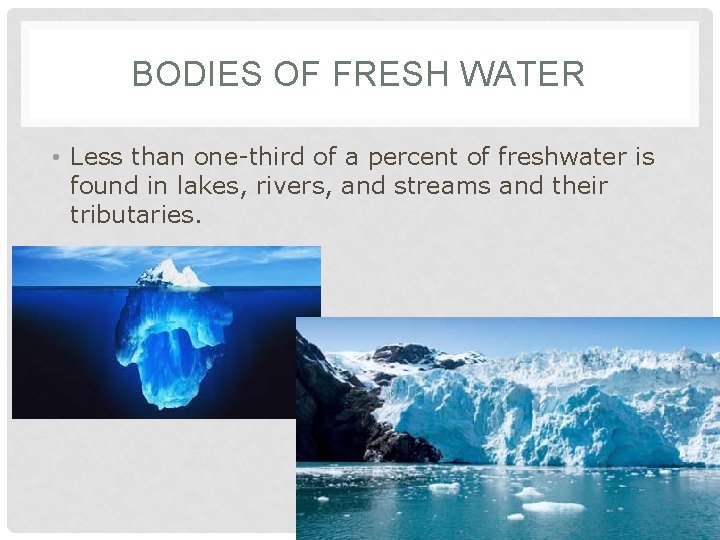 BODIES OF FRESH WATER • Less than one-third of a percent of freshwater is