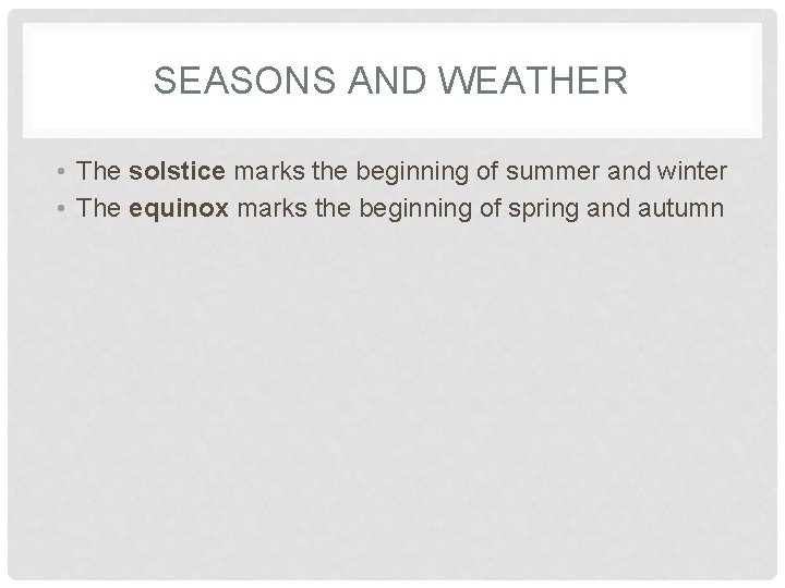 SEASONS AND WEATHER • The solstice marks the beginning of summer and winter •