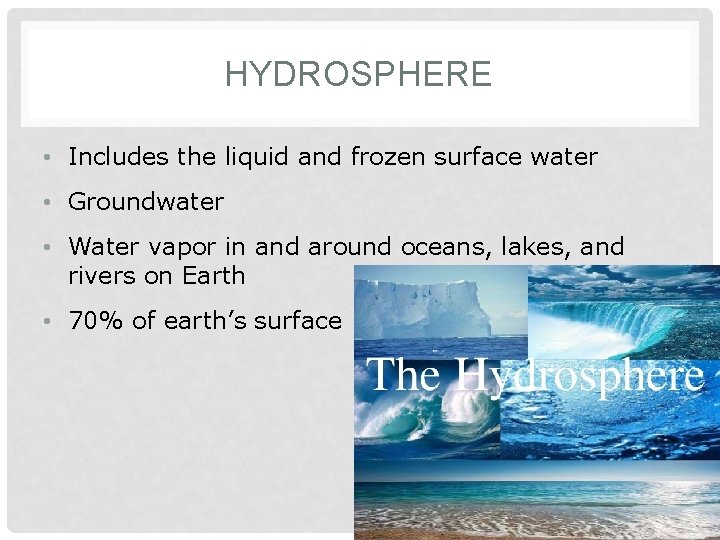 HYDROSPHERE • Includes the liquid and frozen surface water • Groundwater • Water vapor