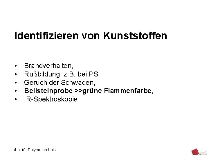 Identifizieren von Kunststoffen • • • Brandverhalten, Rußbildung z. B. bei PS Geruch der