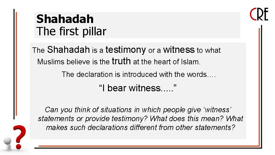 Shahadah The first pillar The Shahadah is a testimony or a witness to what