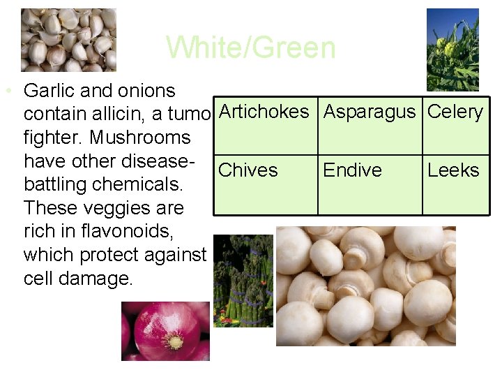 White/Green • Garlic and onions contain allicin, a tumor. Artichokes Asparagus Celery fighter. Mushrooms