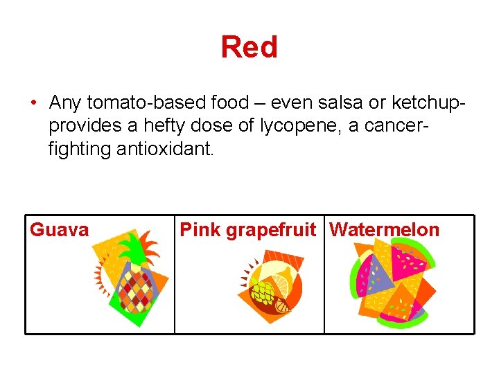 Red • Any tomato-based food – even salsa or ketchupprovides a hefty dose of