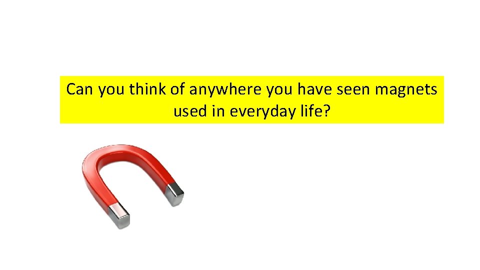 Can you think of anywhere you have seen magnets used in everyday life? 