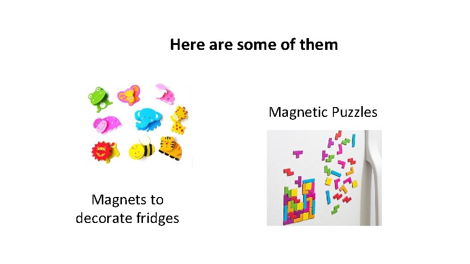 Here are some of them Magnetic Puzzles Magnets to decorate fridges 