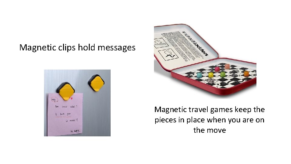 Magnetic clips hold messages Magnetic travel games keep the pieces in place when you