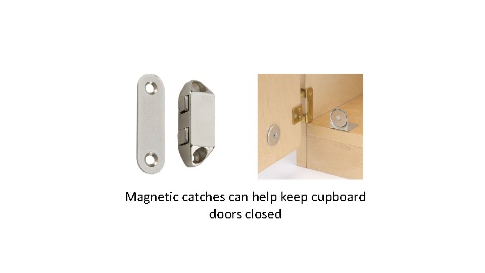 Magnetic catches can help keep cupboard doors closed 