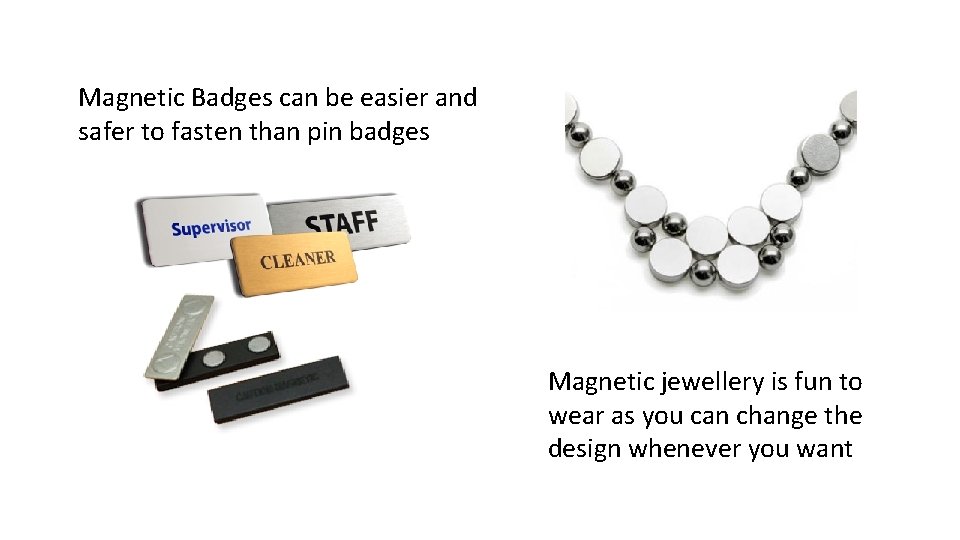 Magnetic Badges can be easier and safer to fasten than pin badges Magnetic jewellery