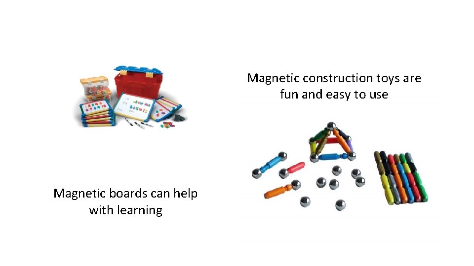 Magnetic construction toys are fun and easy to use Magnetic boards can help with