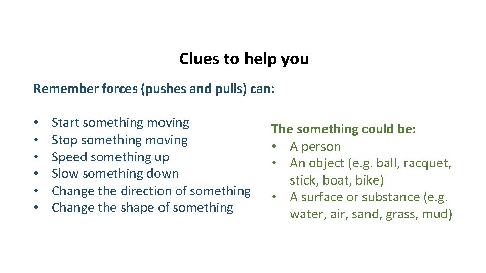 Clues to help you Remember forces (pushes and pulls) can: • • • Start