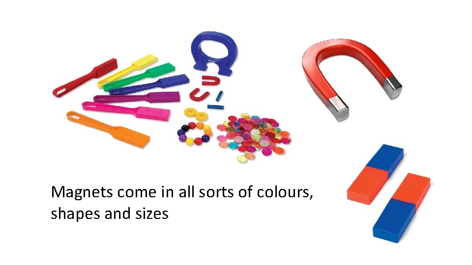Magnets come in all sorts of colours, shapes and sizes 