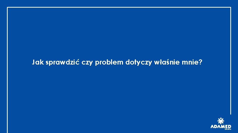 Jak sprawdzić czy problem dotyczy właśnie mnie? 