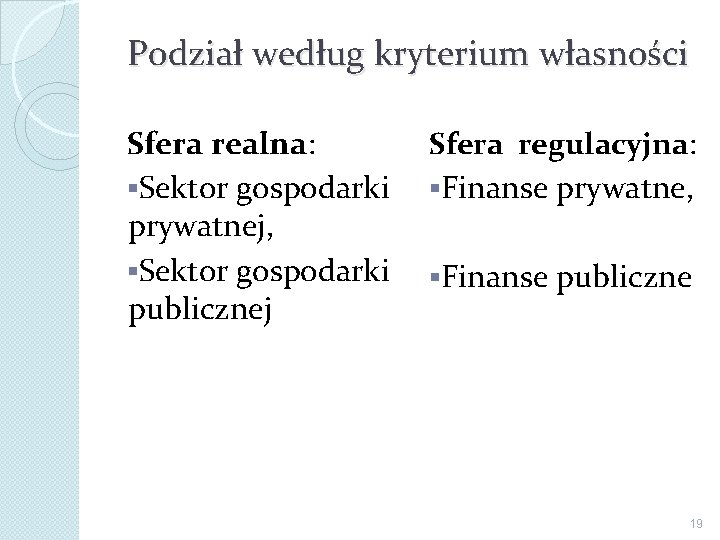 Podział według kryterium własności Sfera realna: Sfera regulacyjna: §Sektor gospodarki §Finanse prywatne, prywatnej, §Sektor