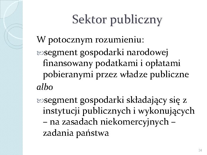 Sektor publiczny W potocznym rozumieniu: segment gospodarki narodowej finansowany podatkami i opłatami pobieranymi przez