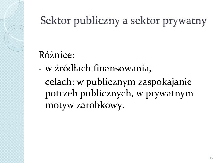 Sektor publiczny a sektor prywatny Różnice: - w źródłach finansowania, - celach: w publicznym