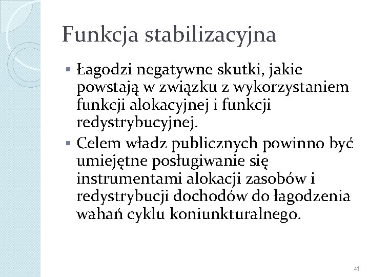 Funkcja stabilizacyjna Łagodzi negatywne skutki, jakie powstają w związku z wykorzystaniem funkcji alokacyjnej i