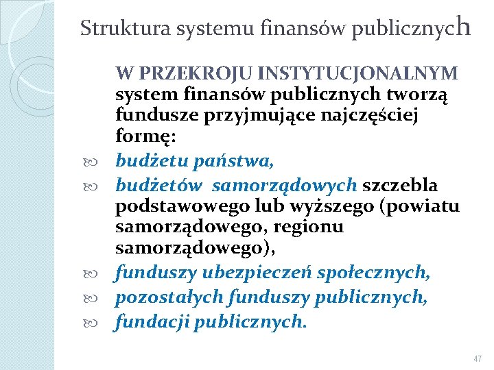 Struktura systemu finansów publicznych W PRZEKROJU INSTYTUCJONALNYM system finansów publicznych tworzą fundusze przyjmujące najczęściej