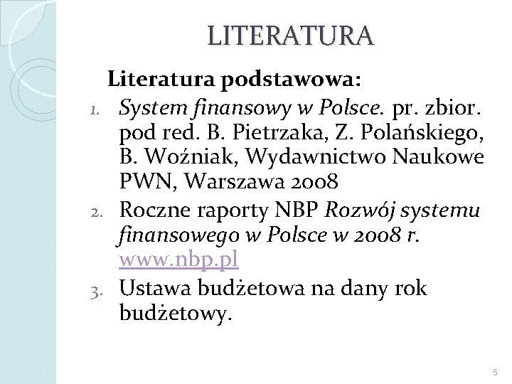 LITERATURA Literatura podstawowa: 1. System finansowy w Polsce. pr. zbior. pod red. B. Pietrzaka,