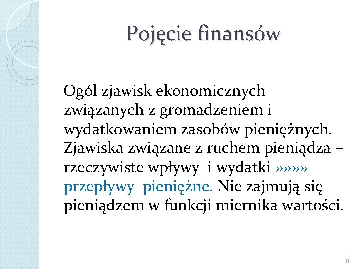 Pojęcie finansów Ogół zjawisk ekonomicznych związanych z gromadzeniem i wydatkowaniem zasobów pieniężnych. Zjawiska związane