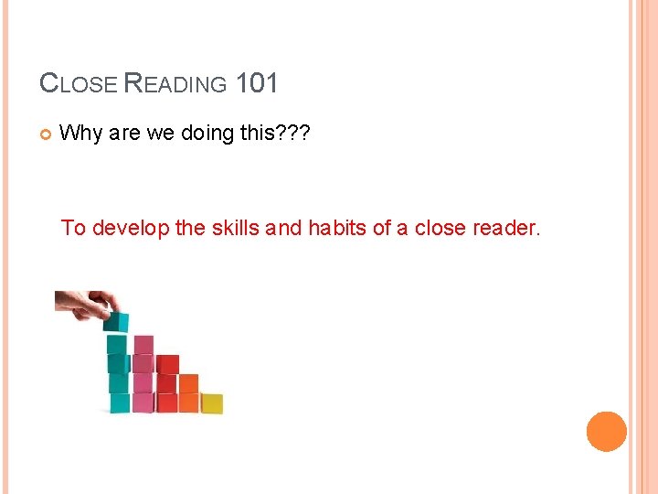 CLOSE READING 101 Why are we doing this? ? ? To develop the skills