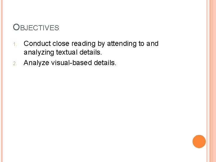 OBJECTIVES 1. 2. Conduct close reading by attending to and analyzing textual details. Analyze