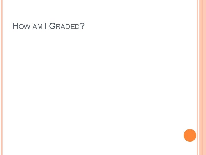 HOW AM I GRADED? 
