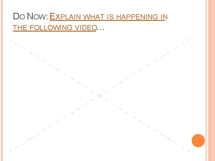 DO NOW: EXPLAIN WHAT IS HAPPENING IN THE FOLLOWING VIDEO… 