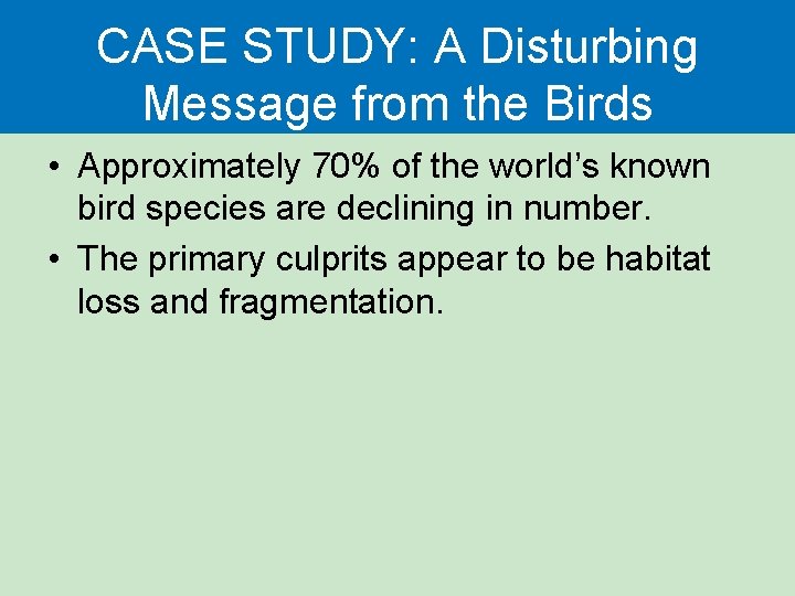 CASE STUDY: A Disturbing Message from the Birds • Approximately 70% of the world’s