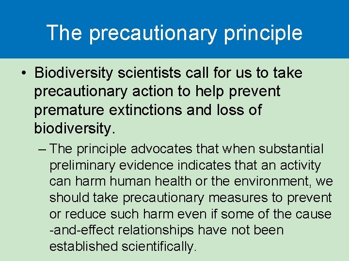 The precautionary principle • Biodiversity scientists call for us to take precautionary action to