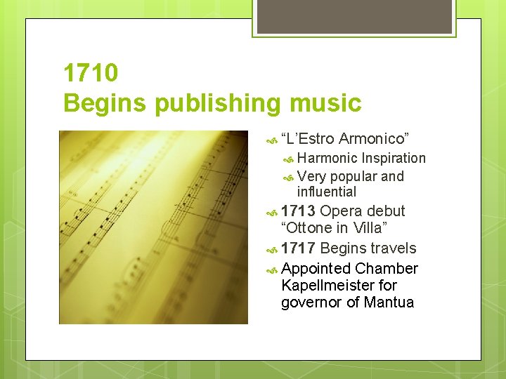 1710 Begins publishing music “L’Estro Armonico” Harmonic Inspiration Very popular and influential 1713 Opera