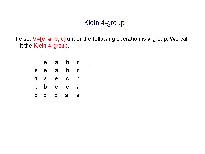 Klein 4 -group The set V={e, a, b, c} under the following operation is Klein 4 -group The set V={e, a, b, c} under the following operation is