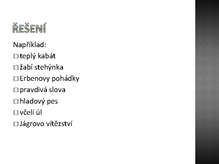 Například: � teplý kabát � žabí stehýnka � Erbenovy pohádky � pravdivá slova �