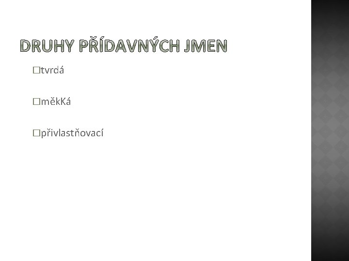 �tvrdá �měk. Ká �přivlastňovací 