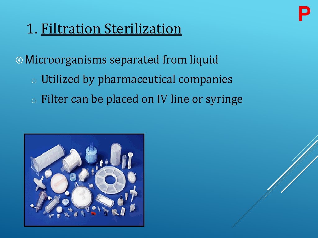 1. Filtration Sterilization Microorganisms separated from liquid o Utilized by pharmaceutical companies o Filter