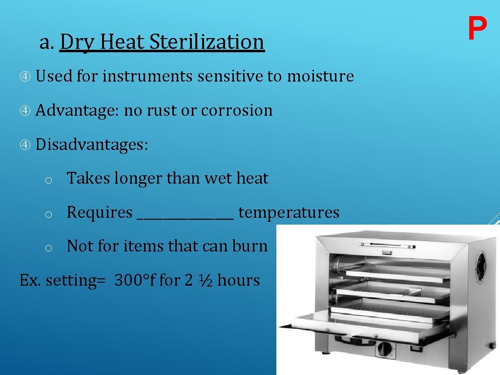 a. Dry Heat Sterilization Used for instruments sensitive to moisture Advantage: no rust or