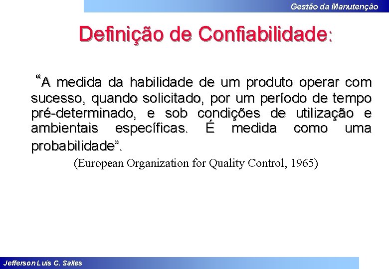 Gestão da Manutenção Definição de Confiabilidade: “A medida da habilidade de um produto operar