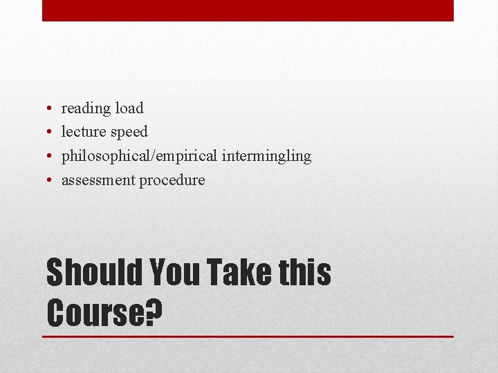  • • reading load lecture speed philosophical/empirical intermingling assessment procedure Should You Take