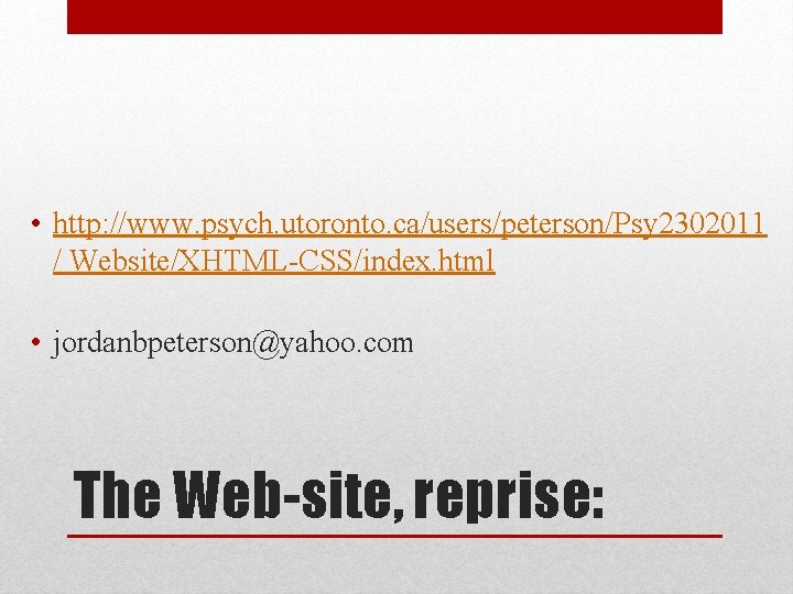  • http: //www. psych. utoronto. ca/users/peterson/Psy 2302011 / Website/XHTML-CSS/index. html • jordanbpeterson@yahoo. com