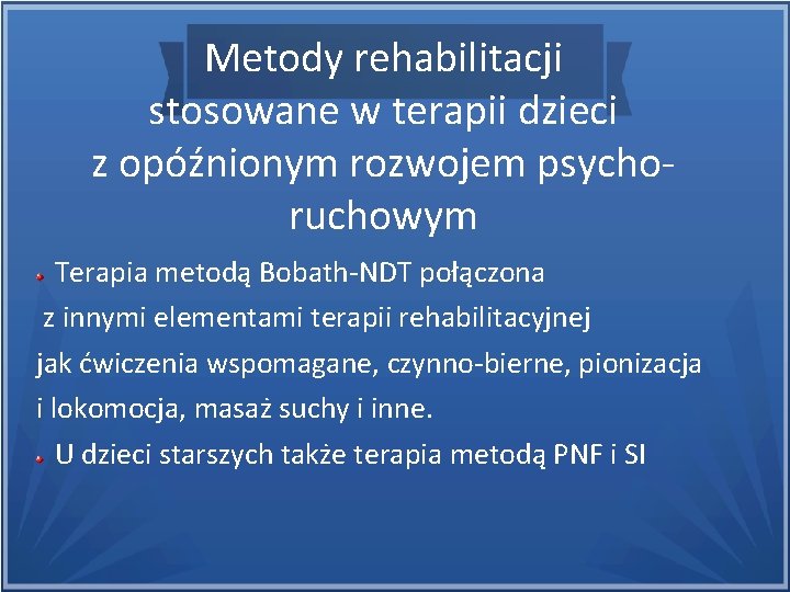 Metody rehabilitacji stosowane w terapii dzieci z opóźnionym rozwojem psychoruchowym Terapia metodą Bobath-NDT połączona